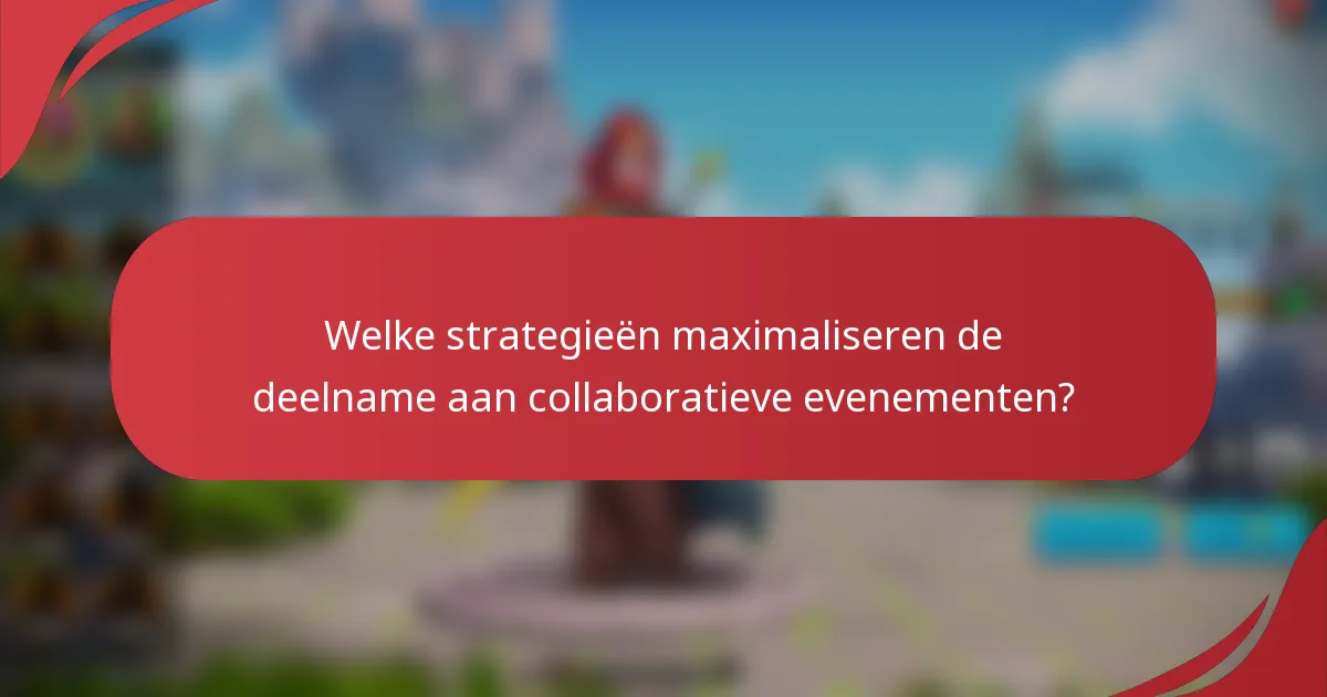Welke strategieën maximaliseren de deelname aan collaboratieve evenementen?
