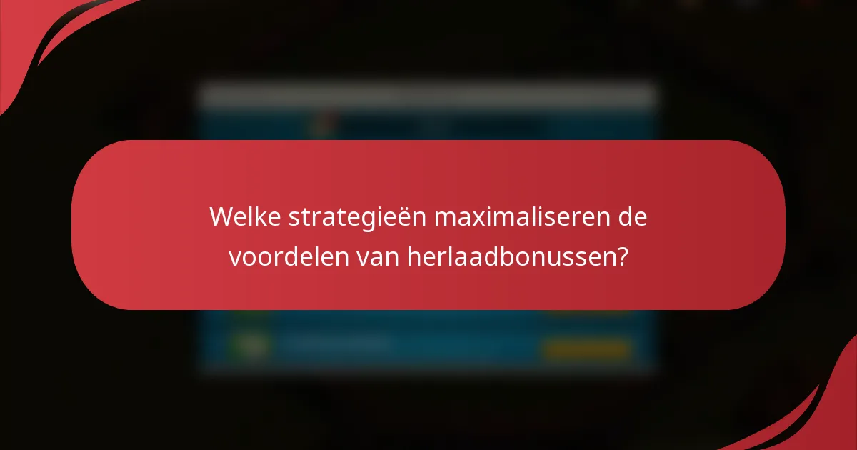 Welke strategieën maximaliseren de voordelen van herlaadbonussen?