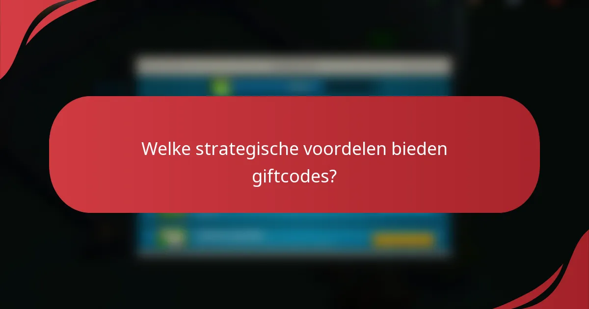 Welke strategische voordelen bieden giftcodes?