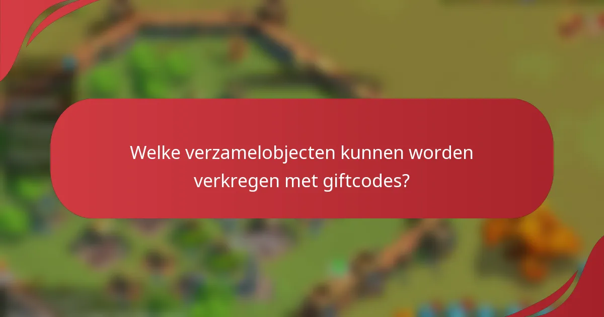 Welke verzamelobjecten kunnen worden verkregen met giftcodes?